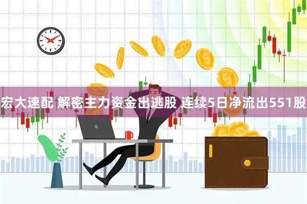 宏大速配 解密主力资金出逃股 连续5日净流出551股