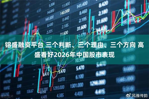镕盛融资平台 三个判断、三个理由、三个方向 高盛看好2026年中国股市表现