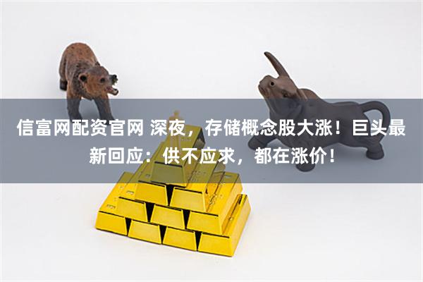 信富网配资官网 深夜，存储概念股大涨！巨头最新回应：供不应求，都在涨价！