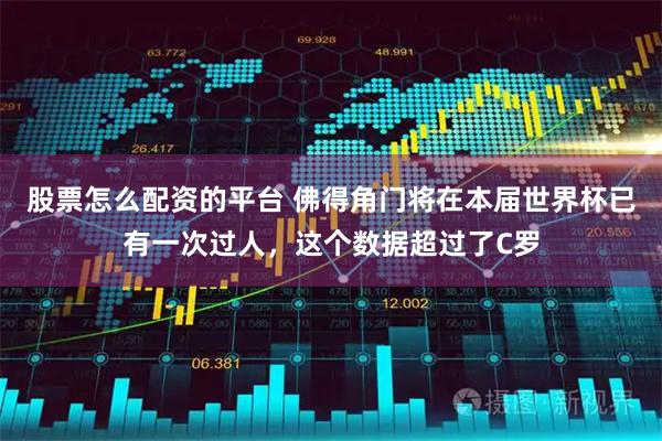 股票怎么配资的平台 佛得角门将在本届世界杯已有一次过人，这个数据超过了C罗